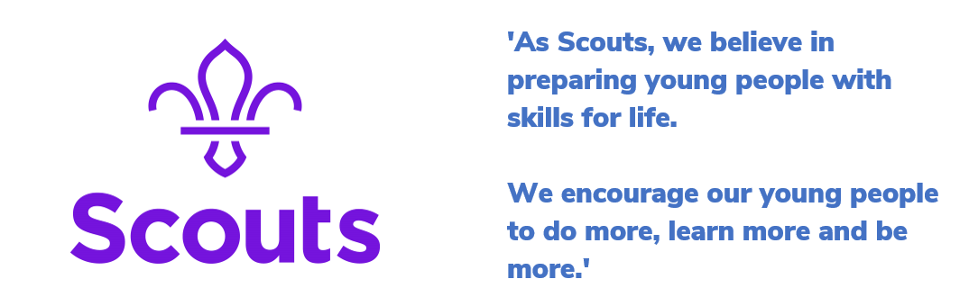 'As Scouts, we believe in preparing young people with skills for life.   We encourage our young people to do more, learn more and be more.'