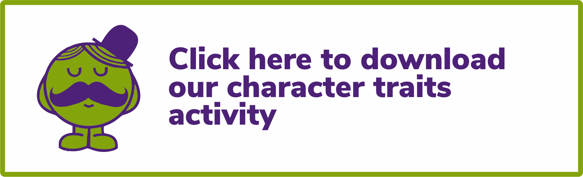 Click here to download our character traits  activity