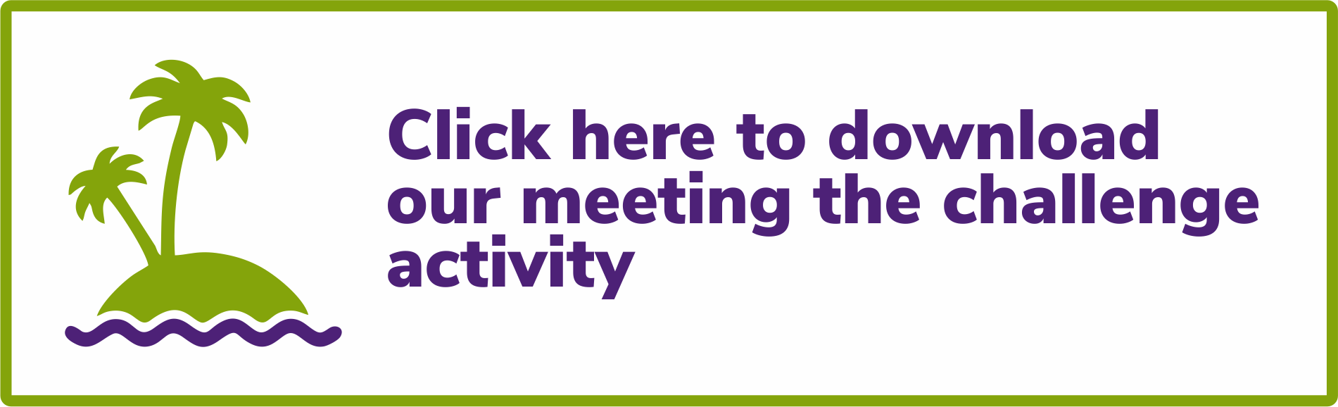 Click here to download our meeting the challenge activity