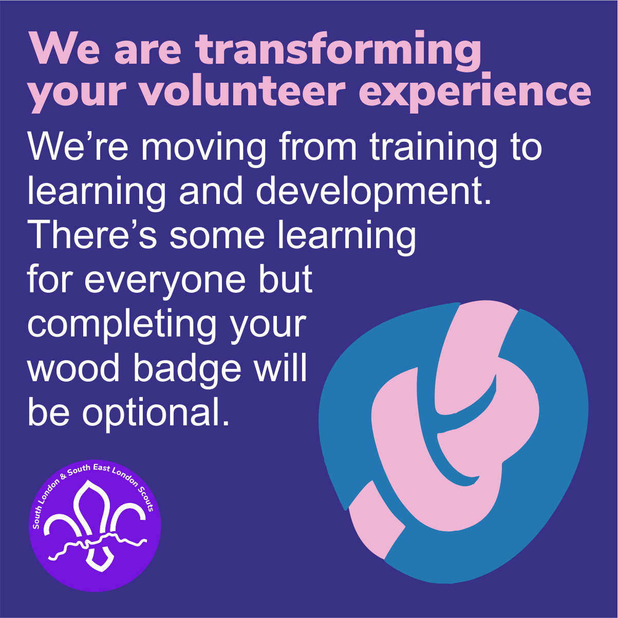We’re moving from training to  learning and development.  There’s some learning for everyone but  completing your wood badge will  be optional.